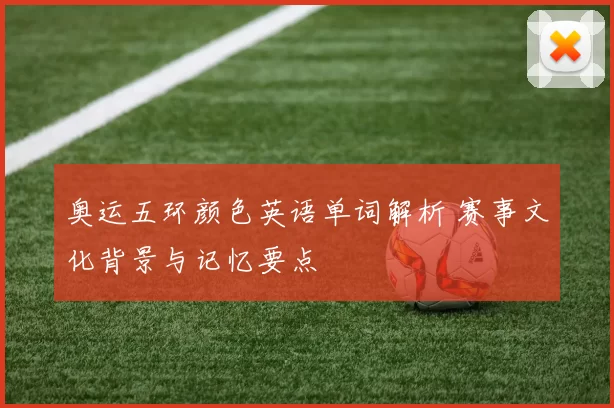 奥运五环颜色英语单词解析 赛事文化背景与记忆要点