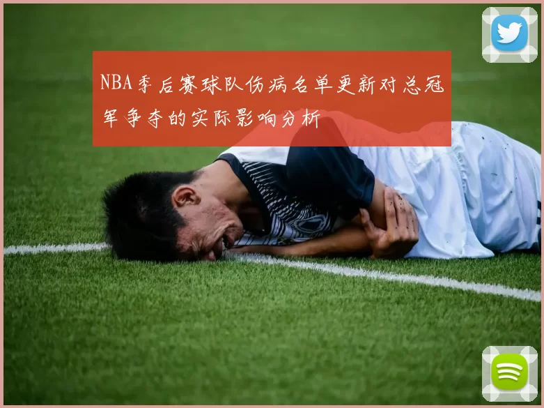 NBA季后赛球队伤病名单更新对总冠军争夺的实际影响分析