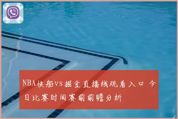 NBA快船vs掘金直播线观看入口 今日比赛时间赛前前瞻分析