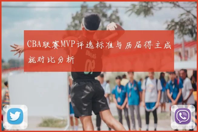 CBA联赛MVP评选标准与历届得主成就对比分析