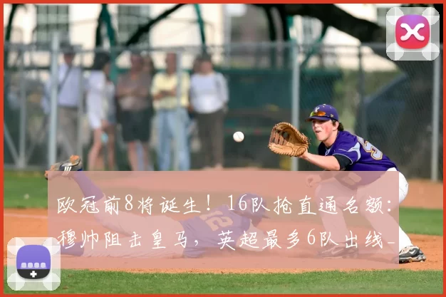 欧冠前8将诞生！16队抢直通名额：穆帅阻击皇马，英超最多6队出线_比赛_排名_国米