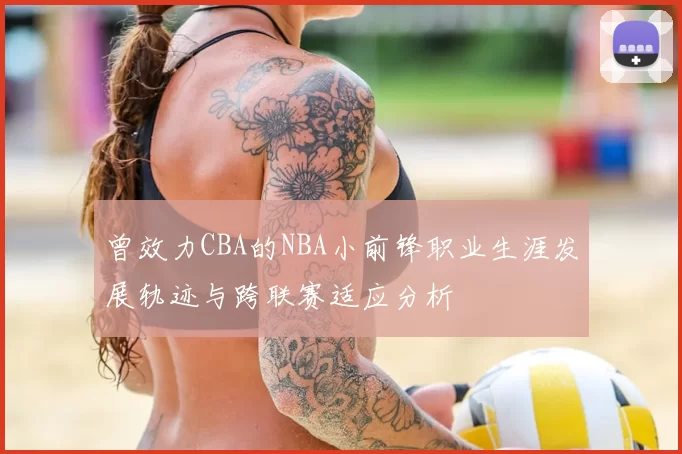 曾效力CBA的NBA小前锋职业生涯发展轨迹与跨联赛适应分析