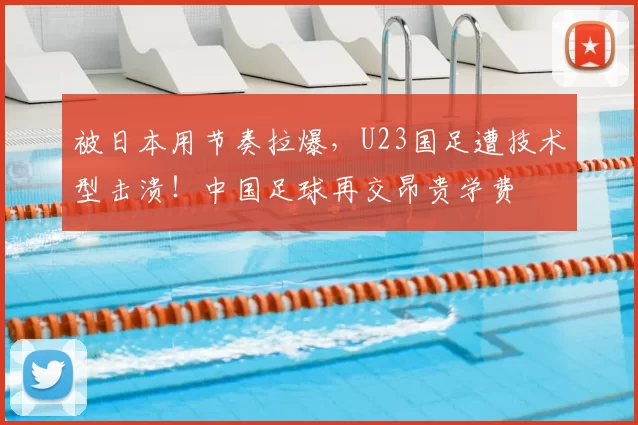 被日本用节奏拉爆，U23国足遭技术型击溃！中国足球再交昂贵学费