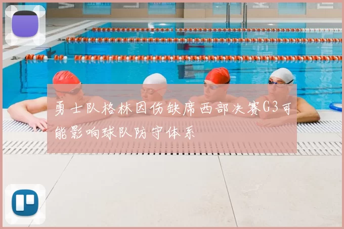 勇士队格林因伤缺席西部决赛G3可能影响球队防守体系
