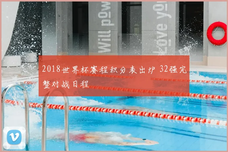 2018世界杯赛程积分表出炉 32强完整对战日程