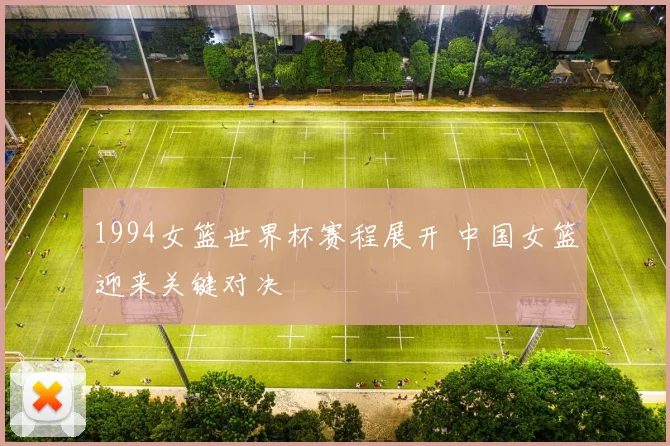 1994女篮世界杯赛程展开 中国女篮迎来关键对决